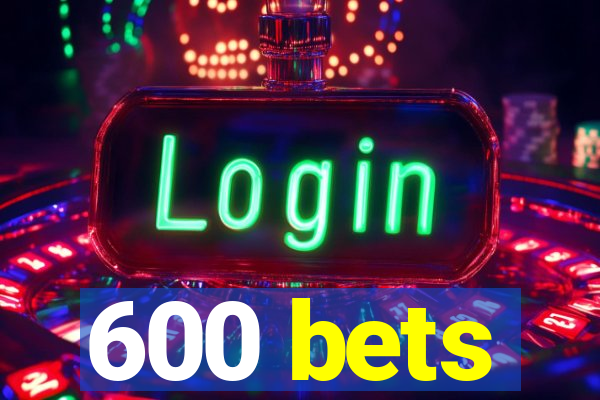 600 bets