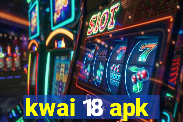 kwai 18 apk