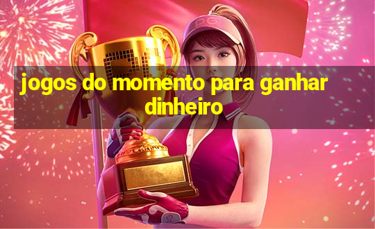 jogos do momento para ganhar dinheiro