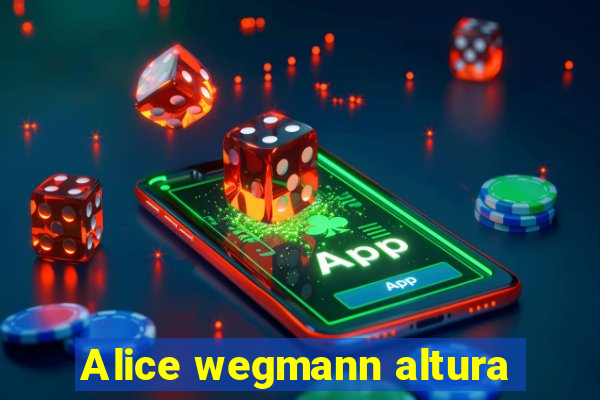 Alice wegmann altura