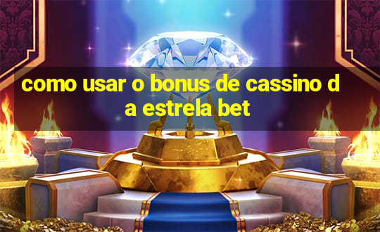 como usar o bonus de cassino da estrela bet