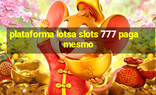 plataforma lotsa slots 777 paga mesmo