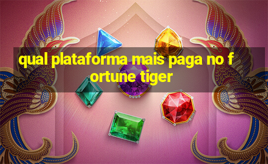 qual plataforma mais paga no fortune tiger