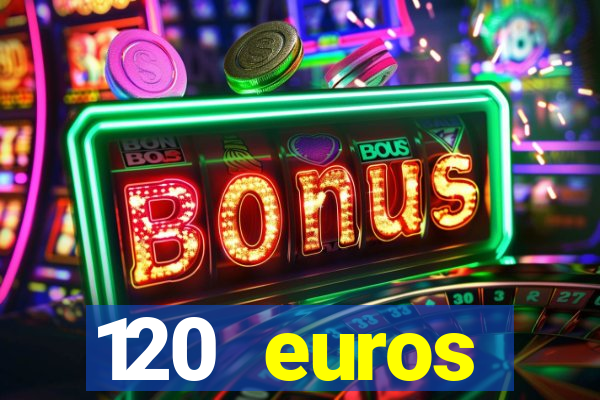 120 euros rembourses casino