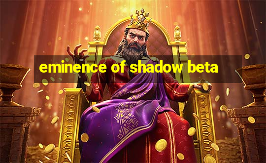 eminence of shadow beta