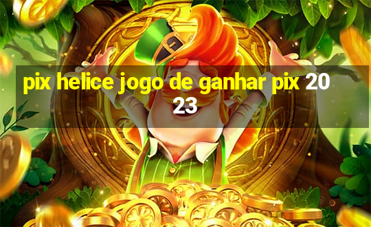 pix helice jogo de ganhar pix 2023