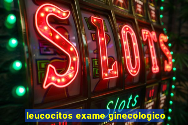 leucocitos exame ginecologico