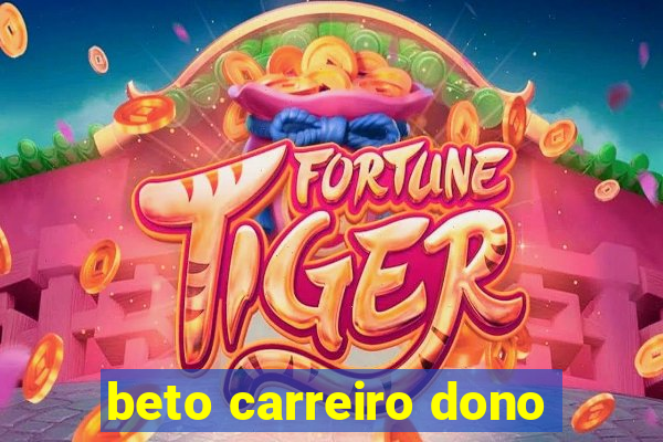 beto carreiro dono