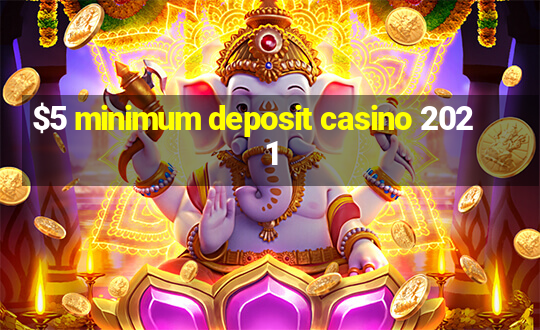 $5 minimum deposit casino 2021