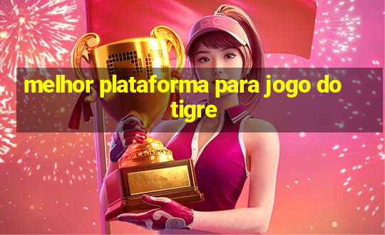 melhor plataforma para jogo do tigre