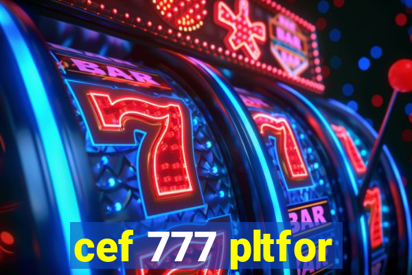 cef 777 pltfor