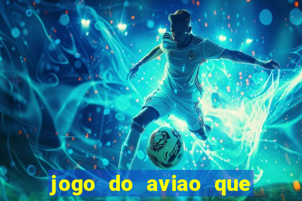 jogo do aviao que ganha dinheiro