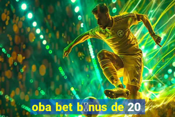 oba bet b么nus de 20