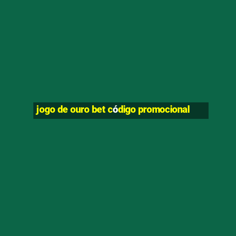 jogo de ouro bet código promocional