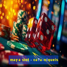 maya slot - ca?a-níqueis