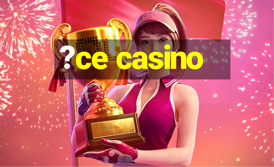 ?ce casino