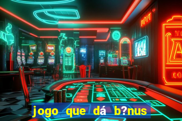 jogo que dá b?nus ao se cadastrar