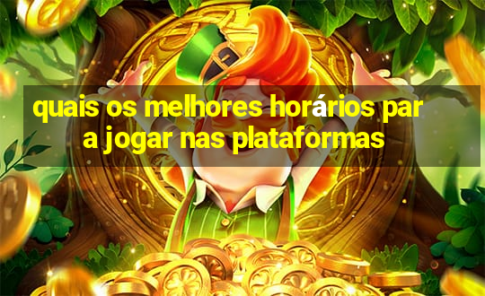 quais os melhores horários para jogar nas plataformas