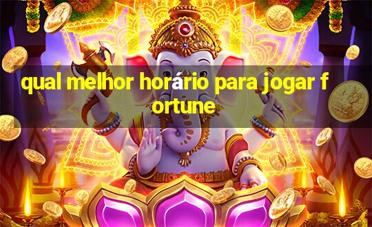 qual melhor horário para jogar fortune