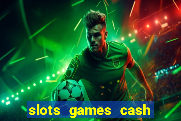 slots games cash earn 96l