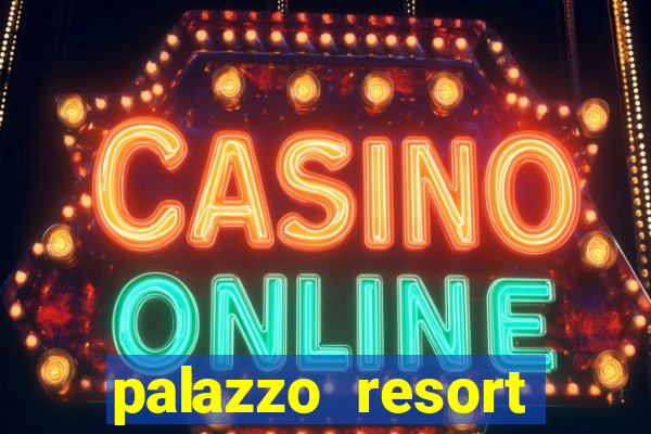 palazzo resort hotel & casino