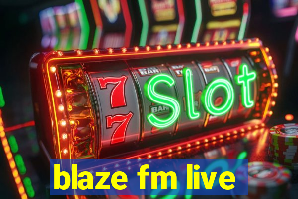 blaze fm live