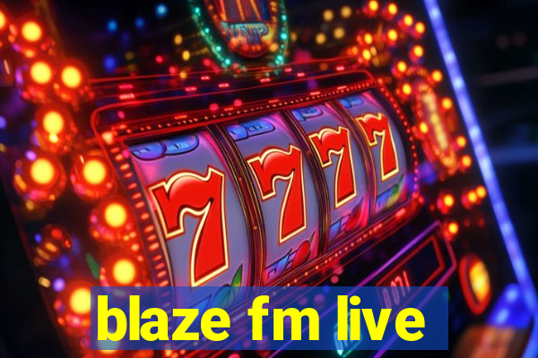 blaze fm live