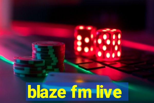 blaze fm live