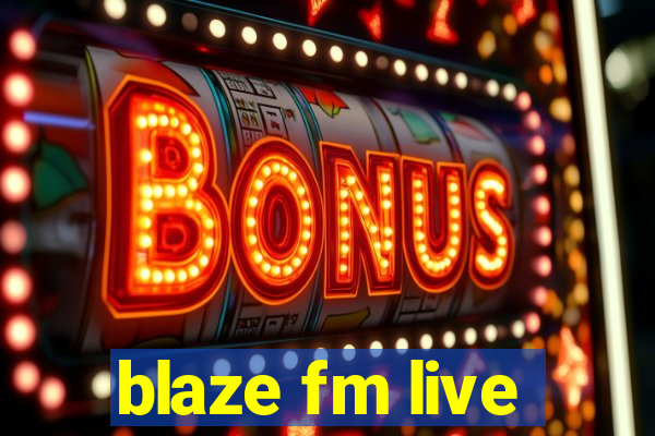 blaze fm live