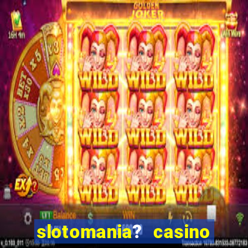 slotomania? casino slots games