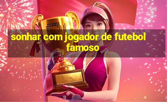 sonhar com jogador de futebol famoso