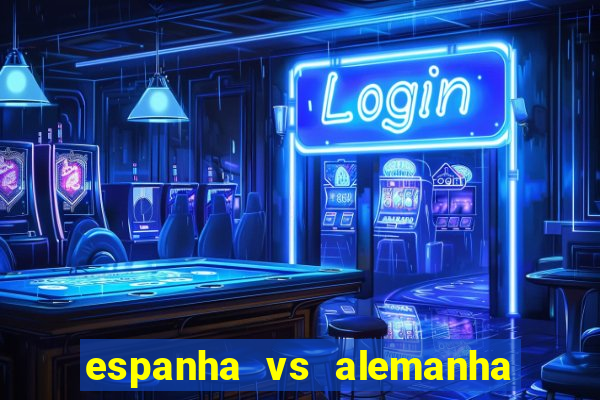 espanha vs alemanha onde assistir