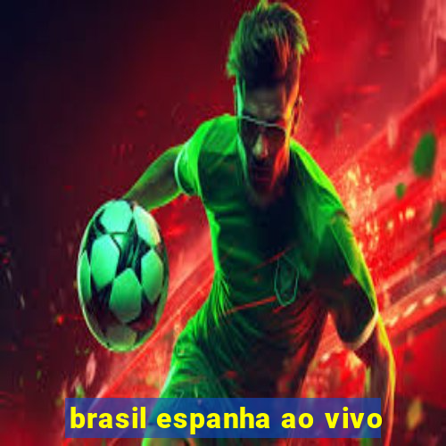 brasil espanha ao vivo