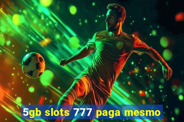 5gb slots 777 paga mesmo