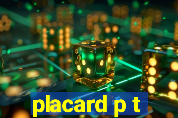 placard p t