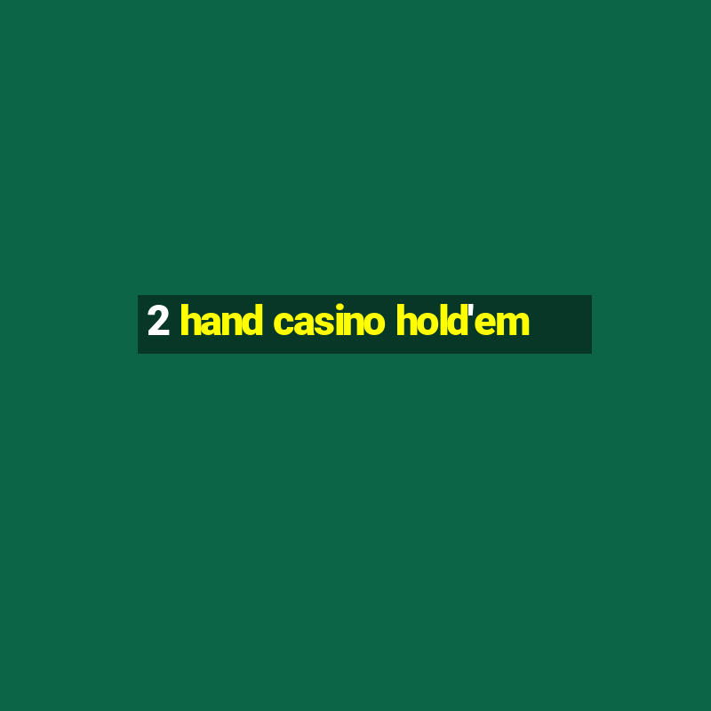 2 hand casino hold'em