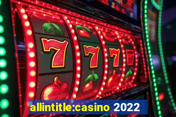 allintitle:casino 2022