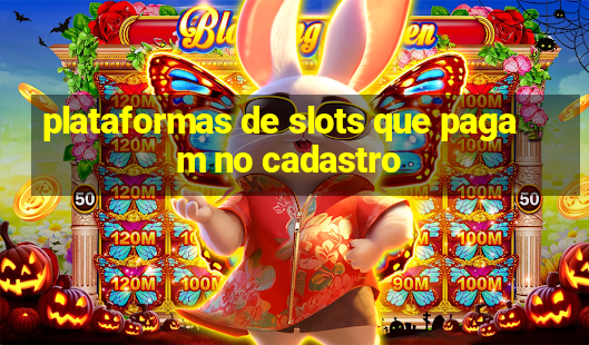 plataformas de slots que pagam no cadastro