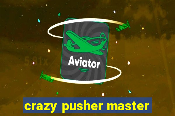 crazy pusher master