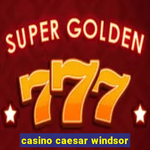 casino caesar windsor