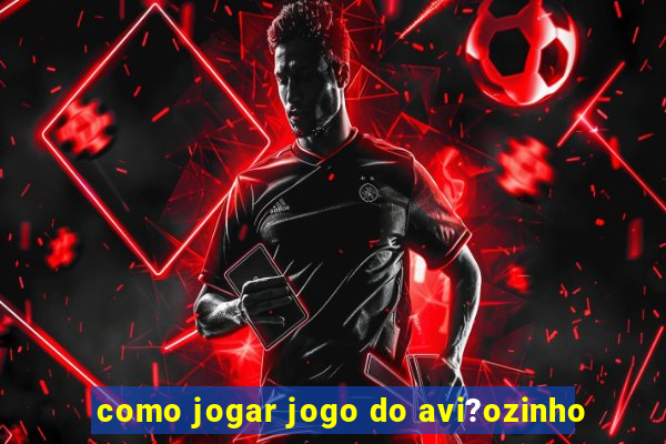 como jogar jogo do avi?ozinho