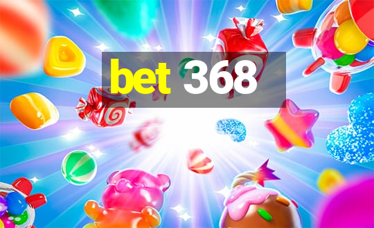 bet 368