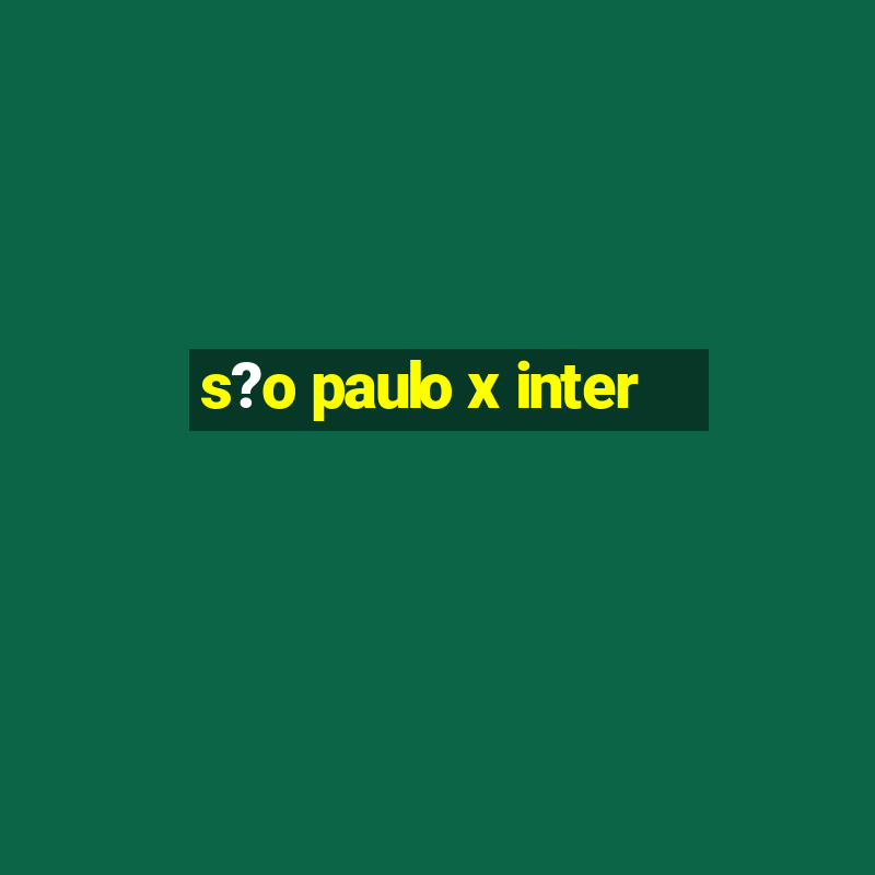 s?o paulo x inter