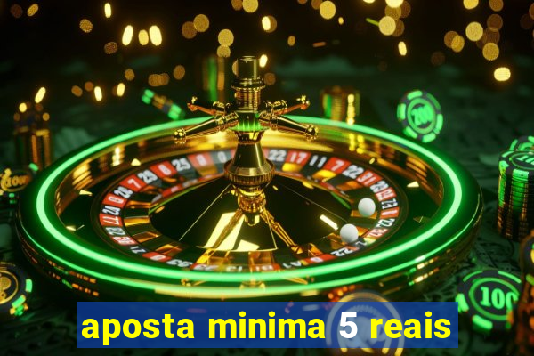 aposta minima 5 reais