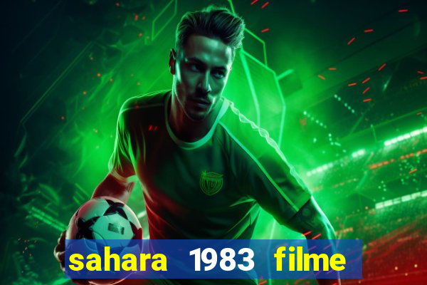 sahara 1983 filme completo dublado