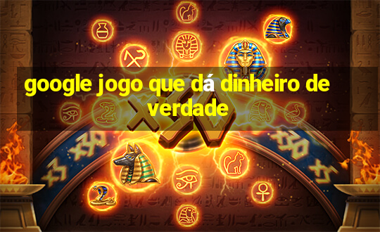 google jogo que dá dinheiro de verdade