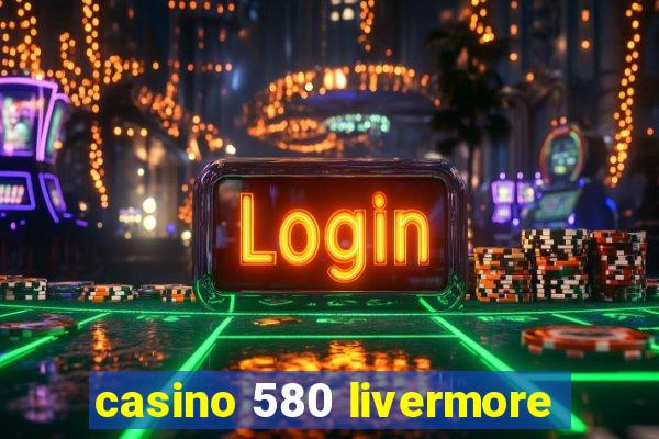 casino 580 livermore