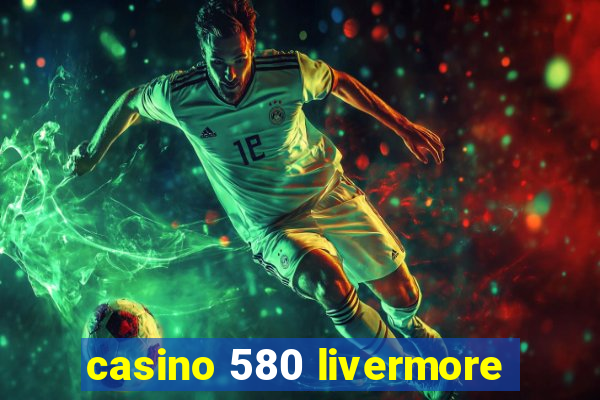 casino 580 livermore