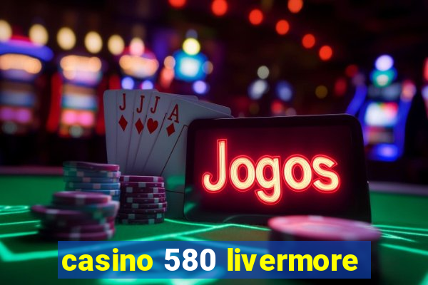 casino 580 livermore