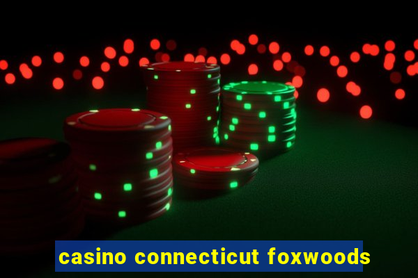 casino connecticut foxwoods